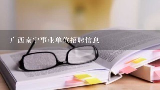 广西南宁事业单位招聘信息