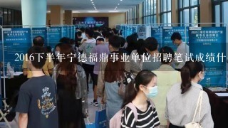 2016下半年宁德福鼎事业单位招聘笔试成绩什么时候查询？