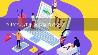 2016年九江事业单位招聘要求