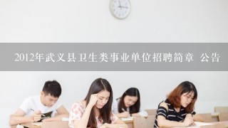 2012年武义县卫生类事业单位招聘简章 公告