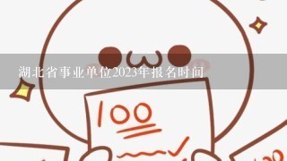 湖北省事业单位2023年报名时间