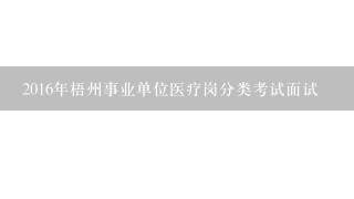 2016年梧州事业单位医疗岗分类考试面试