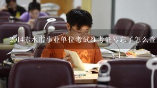 2014赤水市事业单位考试准考证号忘了怎么查成绩?