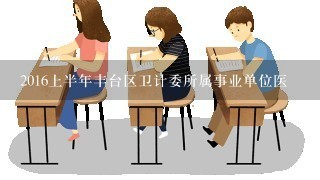 2016上半年丰台区卫计委所属事业单位医