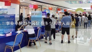 事业单位23个岗位有多少人进入面试