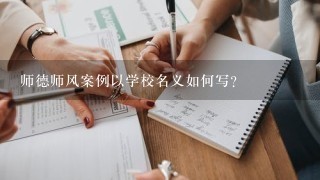 师德师风案例以学校名义如何写？