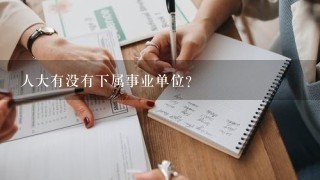 人大有没有下属事业单位？