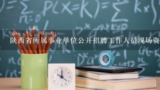 陕西省所属事业单位公开招聘工作人员现场资格复审需