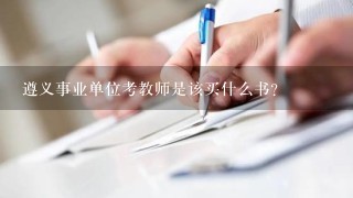 遵义事业单位考教师是该买什么书？