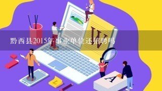 黔西县2015年事业单位还招聘吗