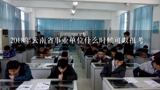 2018年云南省事业单位什么时候可以报考