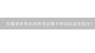 安徽事业单位招聘考试哪个网站信息比较全？