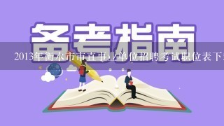 2013年衡水市市直事业单位招聘考试职位表下载