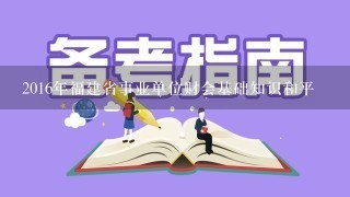 2016年福建省事业单位财会基础知识和平