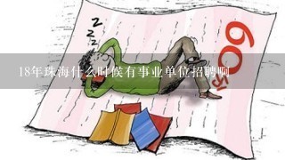 18年珠海什么时候有事业单位招聘啊