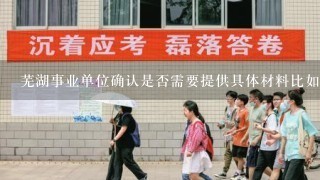 芜湖事业单位确认是否需要提供具体材料比如学历证书工作经验证明等
